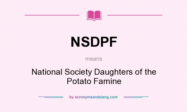 What does NSDPF mean? It stands for National Society Daughters of the Potato Famine