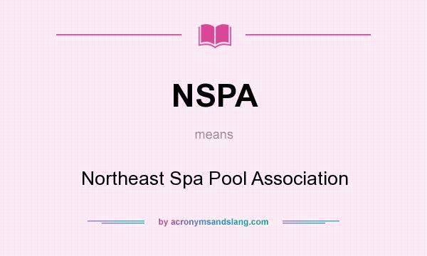 What does NSPA mean? It stands for Northeast Spa Pool Association