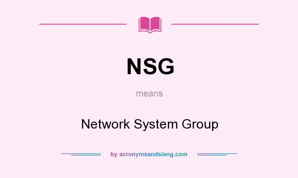 What does NSG mean? It stands for Network System Group