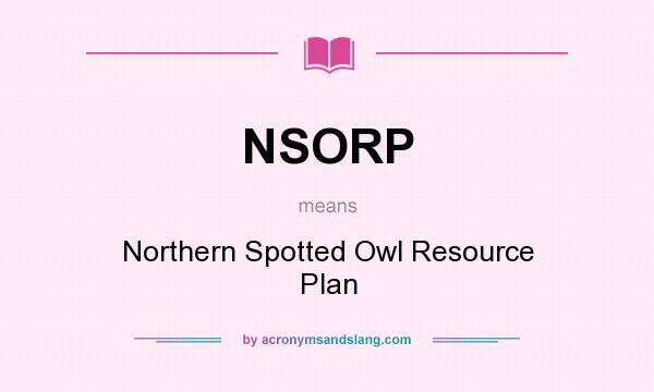 What does NSORP mean? It stands for Northern Spotted Owl Resource Plan