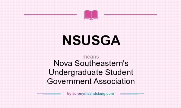 What does NSUSGA mean? It stands for Nova Southeastern`s Undergraduate Student Government Association