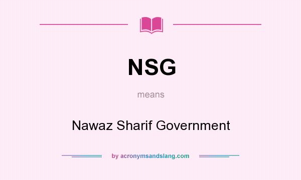 What does NSG mean? It stands for Nawaz Sharif Government