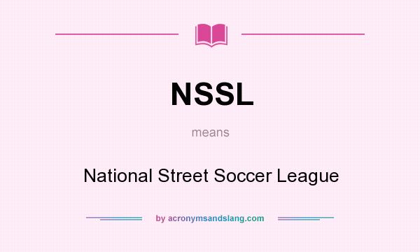 What does NSSL mean? It stands for National Street Soccer League