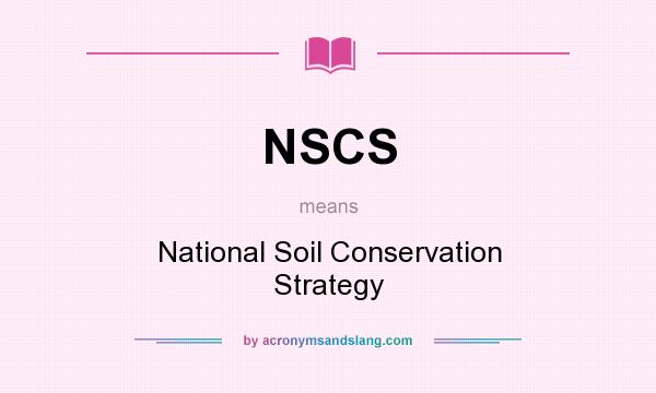 What does NSCS mean? It stands for National Soil Conservation Strategy