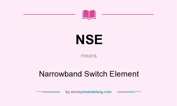 What does NSE mean? It stands for Narrowband Switch Element