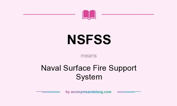 What does NSFSS mean? It stands for Naval Surface Fire Support System