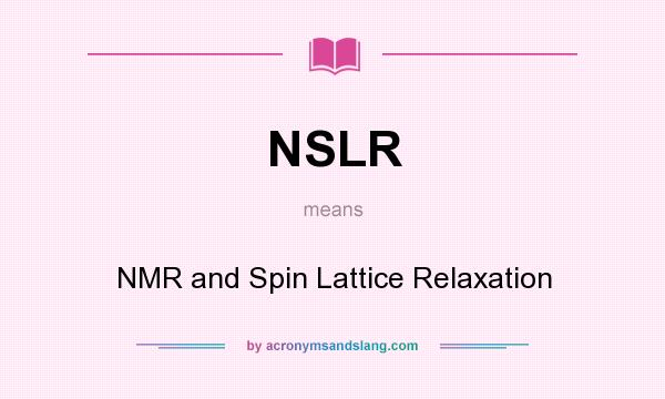 What does NSLR mean? It stands for NMR and Spin Lattice Relaxation