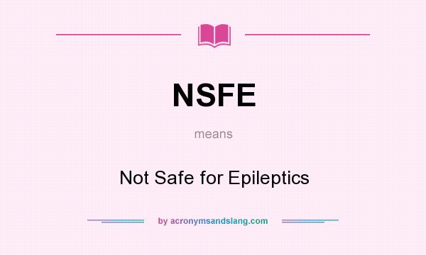 What does NSFE mean? It stands for Not Safe for Epileptics