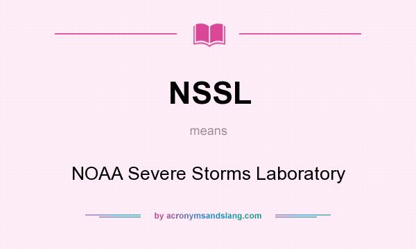 What does NSSL mean? It stands for NOAA Severe Storms Laboratory