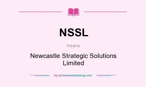 What does NSSL mean? It stands for Newcastle Strategic Solutions Limited