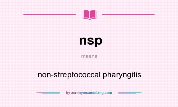 What does nsp mean? It stands for non-streptococcal pharyngitis