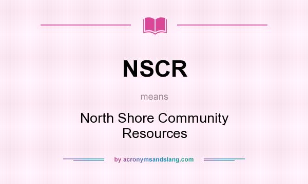 What does NSCR mean? It stands for North Shore Community Resources
