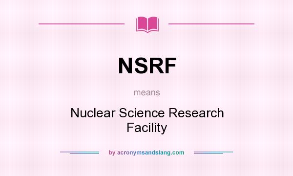 What does NSRF mean? It stands for Nuclear Science Research Facility
