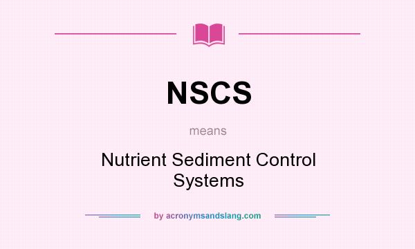 What does NSCS mean? It stands for Nutrient Sediment Control Systems