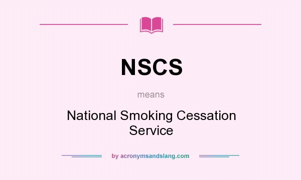What does NSCS mean? It stands for National Smoking Cessation Service