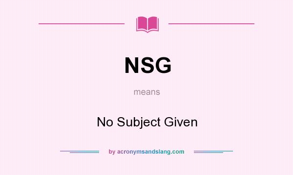 What does NSG mean? It stands for No Subject Given