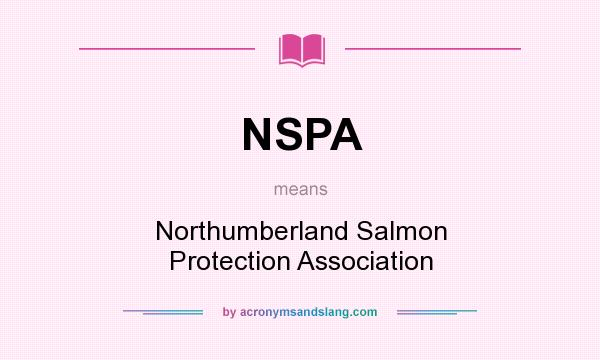 What does NSPA mean? It stands for Northumberland Salmon Protection Association