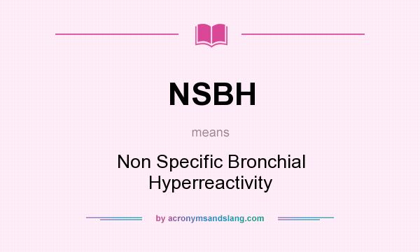 What does NSBH mean? It stands for Non Specific Bronchial Hyperreactivity
