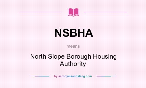 What does NSBHA mean? It stands for North Slope Borough Housing Authority
