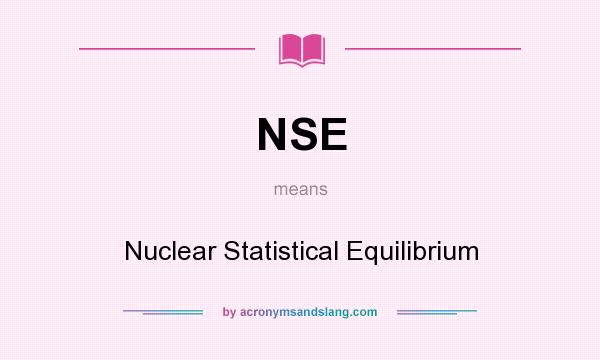 What does NSE mean? It stands for Nuclear Statistical Equilibrium