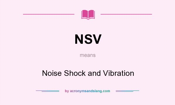 What does NSV mean? It stands for Noise Shock and Vibration