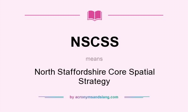 What does NSCSS mean? It stands for North Staffordshire Core Spatial Strategy