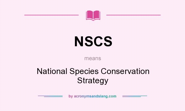 What does NSCS mean? It stands for National Species Conservation Strategy