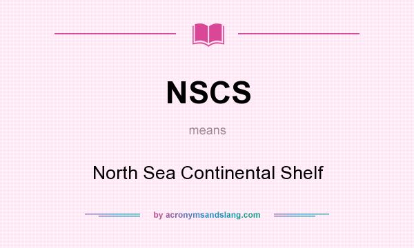 What does NSCS mean? It stands for North Sea Continental Shelf