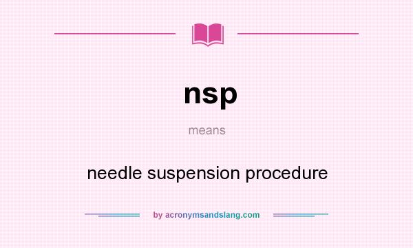 What does nsp mean? It stands for needle suspension procedure