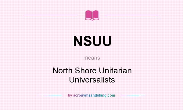 What does NSUU mean? It stands for North Shore Unitarian Universalists