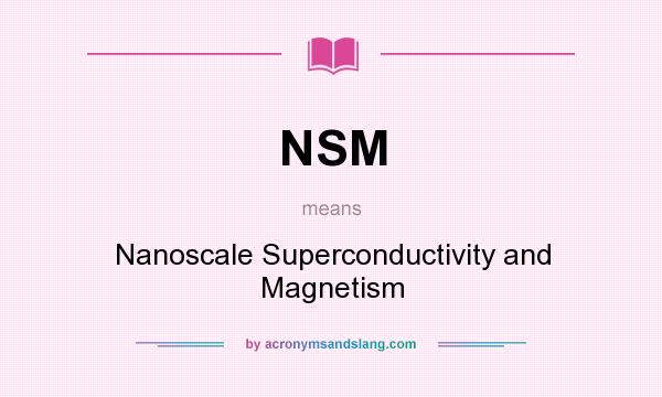 What does NSM mean? It stands for Nanoscale Superconductivity and Magnetism