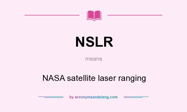 What does NSLR mean? It stands for NASA satellite laser ranging