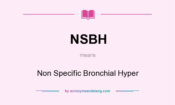 What does NSBH mean? It stands for Non Specific Bronchial Hyper