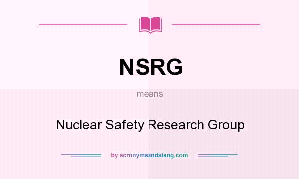 What does NSRG mean? It stands for Nuclear Safety Research Group