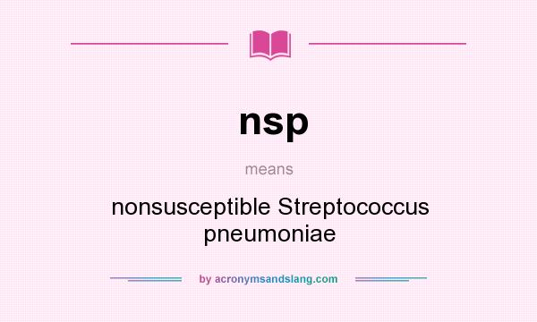 What does nsp mean? It stands for nonsusceptible Streptococcus pneumoniae
