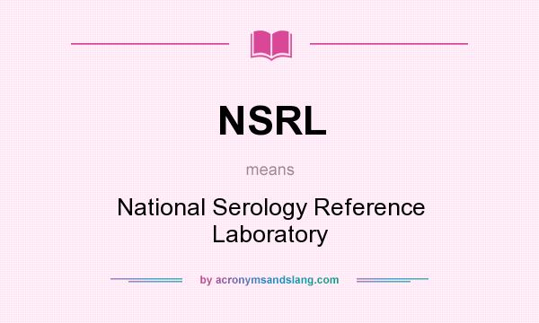 What does NSRL mean? It stands for National Serology Reference Laboratory