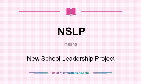 What does NSLP mean? It stands for New School Leadership Project