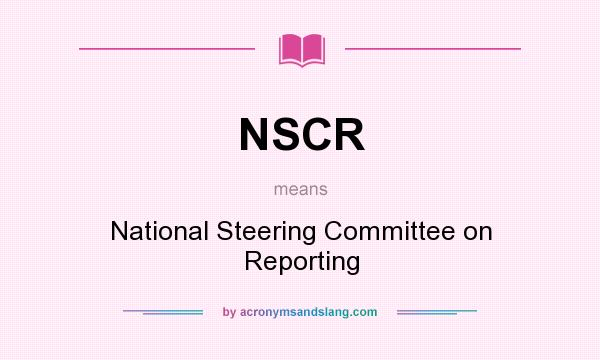What does NSCR mean? It stands for National Steering Committee on Reporting