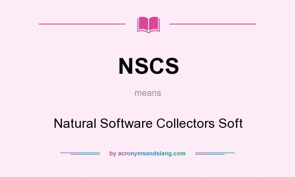 What does NSCS mean? It stands for Natural Software Collectors Soft