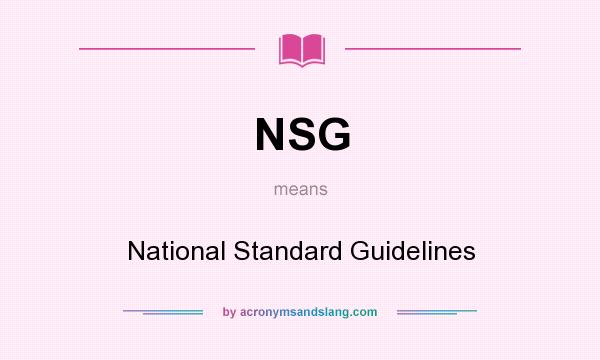 What does NSG mean? It stands for National Standard Guidelines