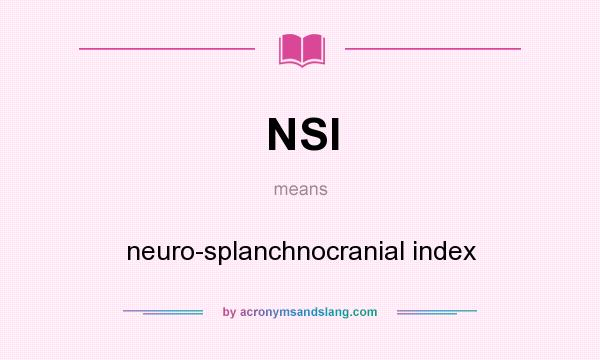 What does NSI mean? It stands for neuro-splanchnocranial index