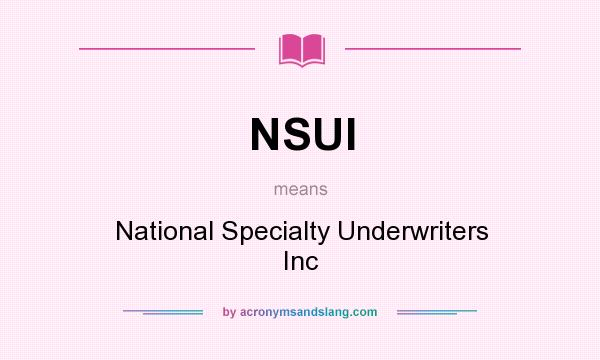What does NSUI mean? It stands for National Specialty Underwriters Inc