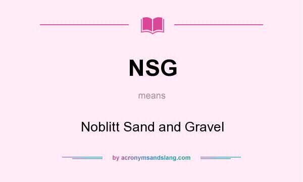 What does NSG mean? It stands for Noblitt Sand and Gravel