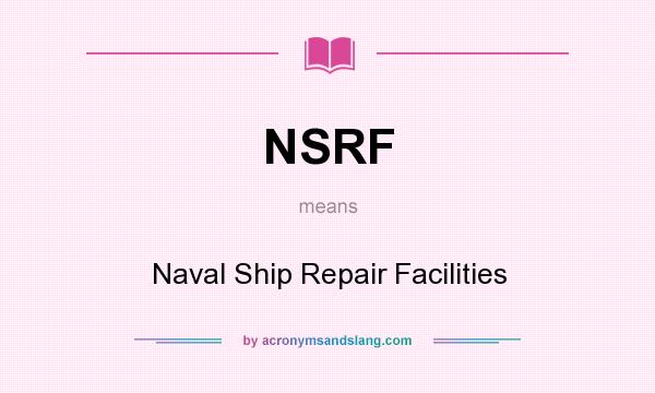 What does NSRF mean? It stands for Naval Ship Repair Facilities