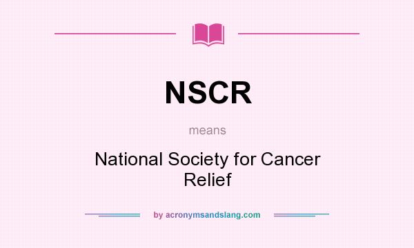 What does NSCR mean? It stands for National Society for Cancer Relief