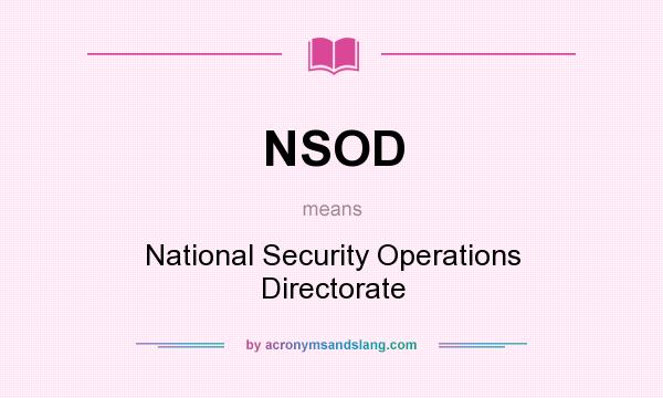 What does NSOD mean? It stands for National Security Operations Directorate
