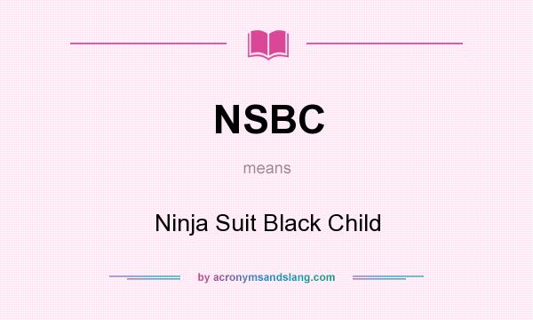What does NSBC mean? It stands for Ninja Suit Black Child
