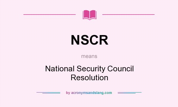 What does NSCR mean? It stands for National Security Council Resolution