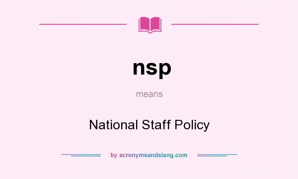 What does nsp mean? It stands for National Staff Policy