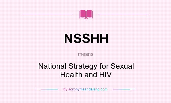 What does NSSHH mean? It stands for National Strategy for Sexual Health and HIV